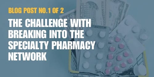 The Challenge with Breaking into the Specialty Pharmacy Network